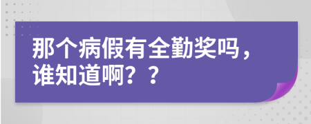 那个病假有全勤奖吗，谁知道啊？？