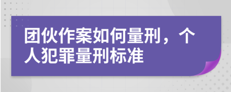 团伙作案如何量刑，个人犯罪量刑标准