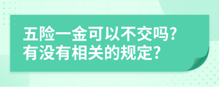 五险一金可以不交吗?有没有相关的规定?