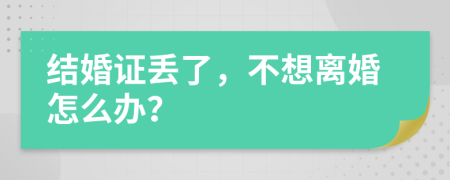 结婚证丢了，不想离婚怎么办？