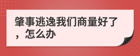 肇事逃逸我们商量好了，怎么办