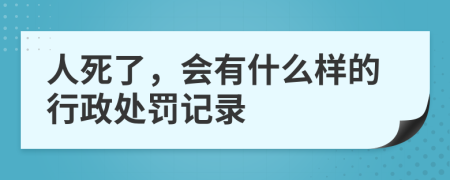 人死了，会有什么样的行政处罚记录