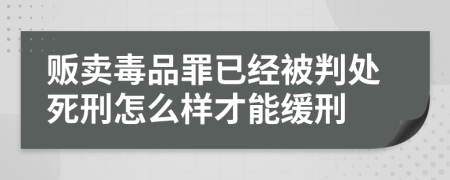 贩卖毒品罪已经被判处死刑怎么样才能缓刑