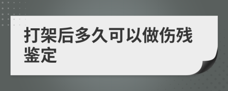 打架后多久可以做伤残鉴定