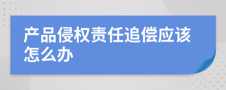 产品侵权责任追偿应该怎么办