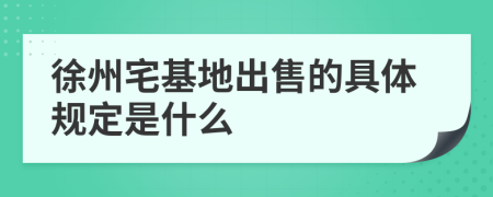 徐州宅基地出售的具体规定是什么