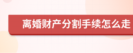 离婚财产分割手续怎么走