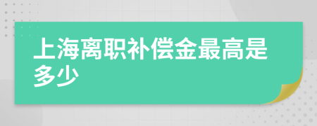 上海离职补偿金最高是多少