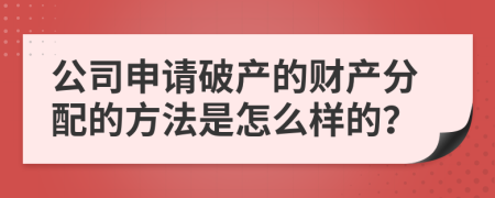 公司申请破产的财产分配的方法是怎么样的？