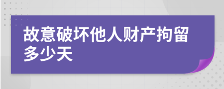 故意破坏他人财产拘留多少天