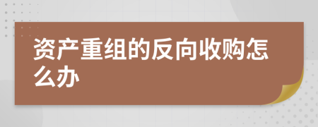 资产重组的反向收购怎么办