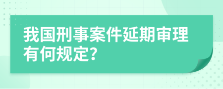 我国刑事案件延期审理有何规定？