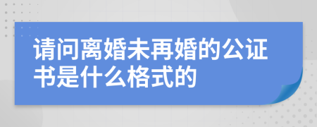 请问离婚未再婚的公证书是什么格式的