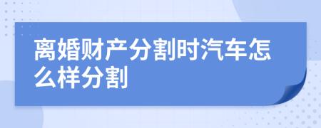 离婚财产分割时汽车怎么样分割