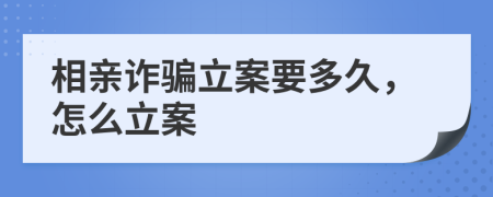 相亲诈骗立案要多久，怎么立案