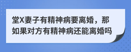 堂X妻子有精神病要离婚，那如果对方有精神病还能离婚吗