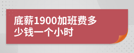 底薪1900加班费多少钱一个小时