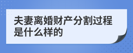 夫妻离婚财产分割过程是什么样的