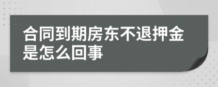 合同到期房东不退押金是怎么回事