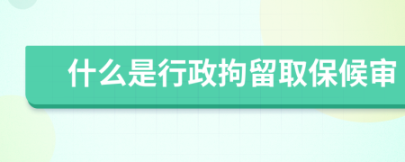 什么是行政拘留取保候审