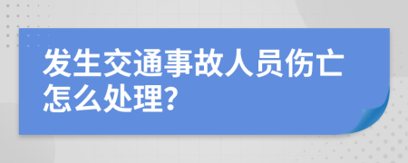 发生交通事故人员伤亡怎么处理？