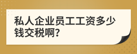 私人企业员工工资多少钱交税啊？