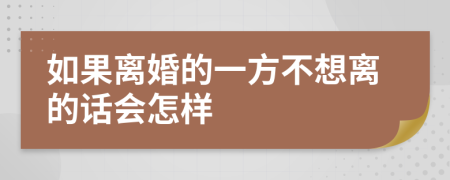 如果离婚的一方不想离的话会怎样