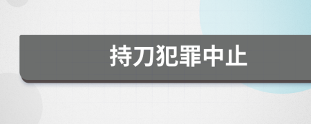 持刀犯罪中止