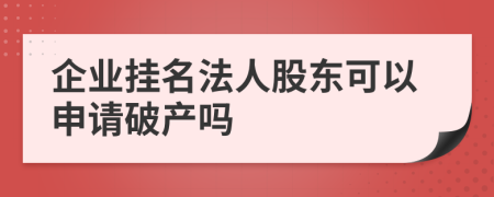 企业挂名法人股东可以申请破产吗