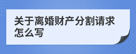 关于离婚财产分割请求怎么写