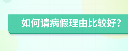 如何请病假理由比较好？