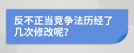 反不正当竞争法历经了几次修改呢？