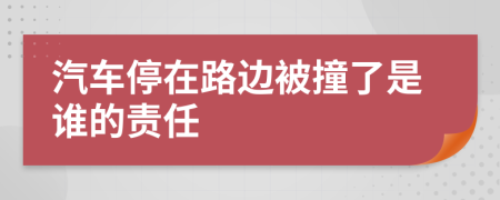 汽车停在路边被撞了是谁的责任