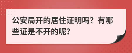 公安局开的居住证明吗？有哪些证是不开的呢？