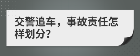 交警追车，事故责任怎样划分？