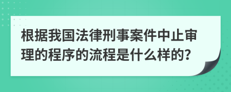 根据我国法律刑事案件中止审理的程序的流程是什么样的？