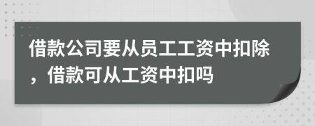 借款公司要从员工工资中扣除，借款可从工资中扣吗