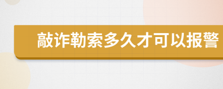 敲诈勒索多久才可以报警