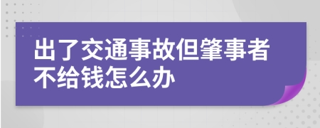 出了交通事故但肇事者不给钱怎么办