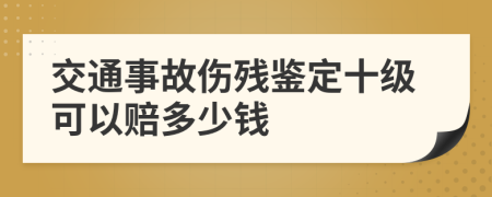 交通事故伤残鉴定十级可以赔多少钱