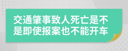 交通肇事致人死亡是不是即使报案也不能开车