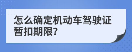 怎么确定机动车驾驶证暂扣期限？