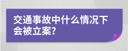 交通事故中什么情况下会被立案？