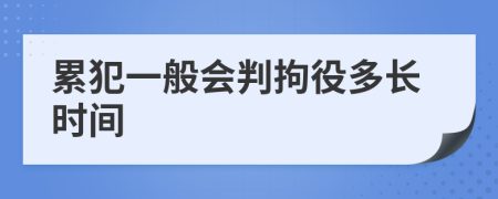 累犯一般会判拘役多长时间