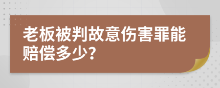 老板被判故意伤害罪能赔偿多少？