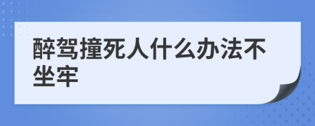 醉驾撞死人什么办法不坐牢