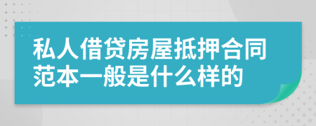 私人借贷房屋抵押合同范本一般是什么样的