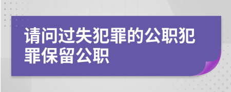 请问过失犯罪的公职犯罪保留公职