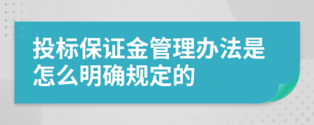 投标保证金管理办法是怎么明确规定的