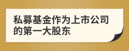 私募基金作为上市公司的第一大股东